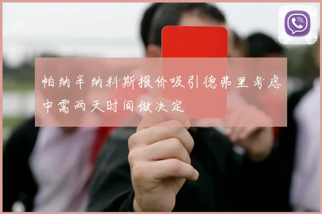帕纳辛纳科斯报价吸引德弗里考虑中需两天时间做决定